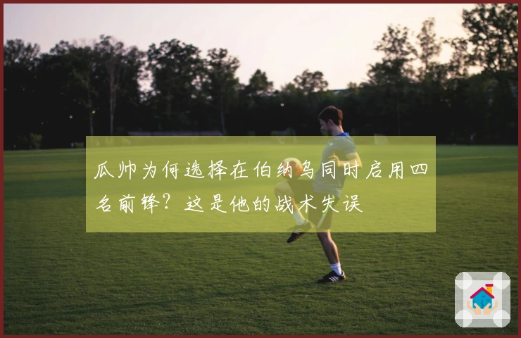 瓜帅为何选择在伯纳乌同时启用四名前锋？这是他的战术失误