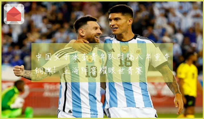 中国女子冰壶青年队时隔八年重夺铜牌！上海阵容耀眼世青赛