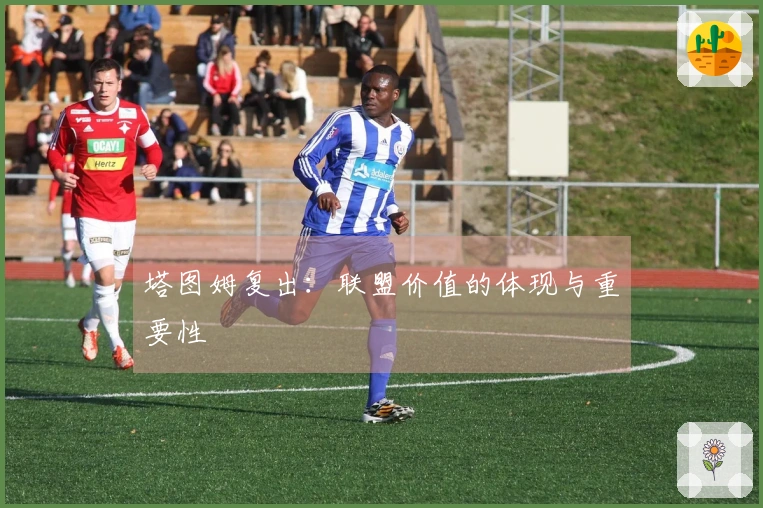塔图姆复出：联盟价值的体现与重要性